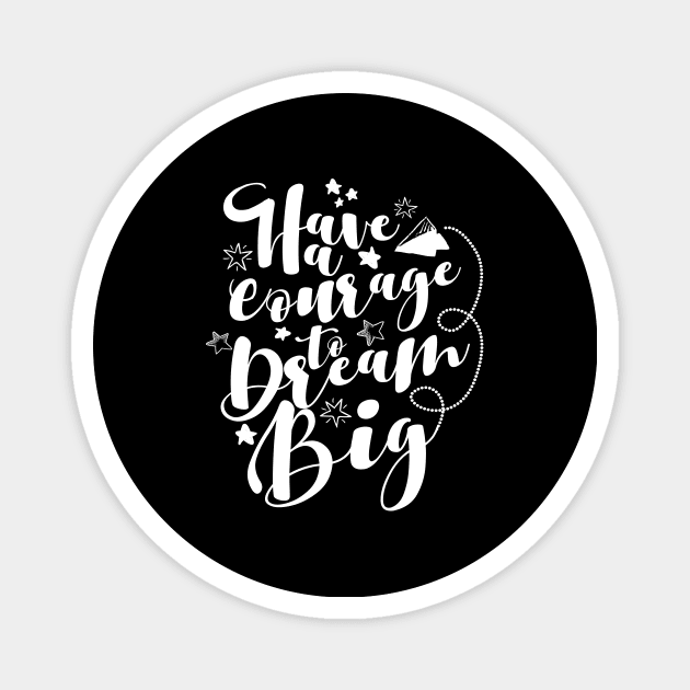 'Have The Courage To Dream Big' Education Shirt Magnet by ourwackyhome